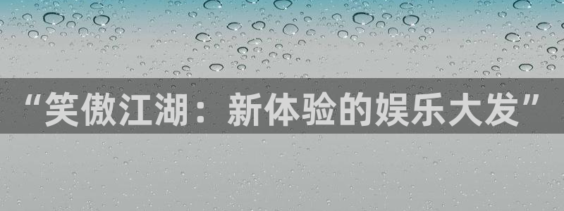 开丰娱乐：“笑傲江湖：新体验的娱乐大发”